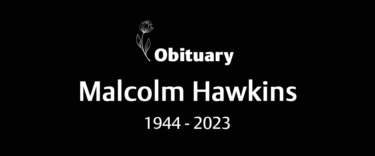 Malcolm Hawkins (1944 – 2023)